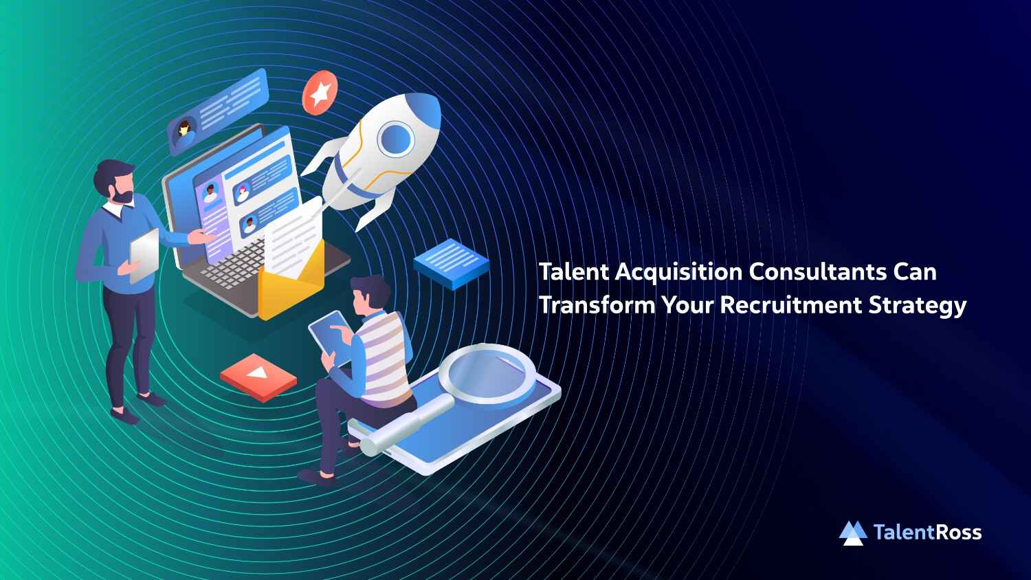 Ways Talent Acquisition Consultants Can Transform Your Recruitment Strategy