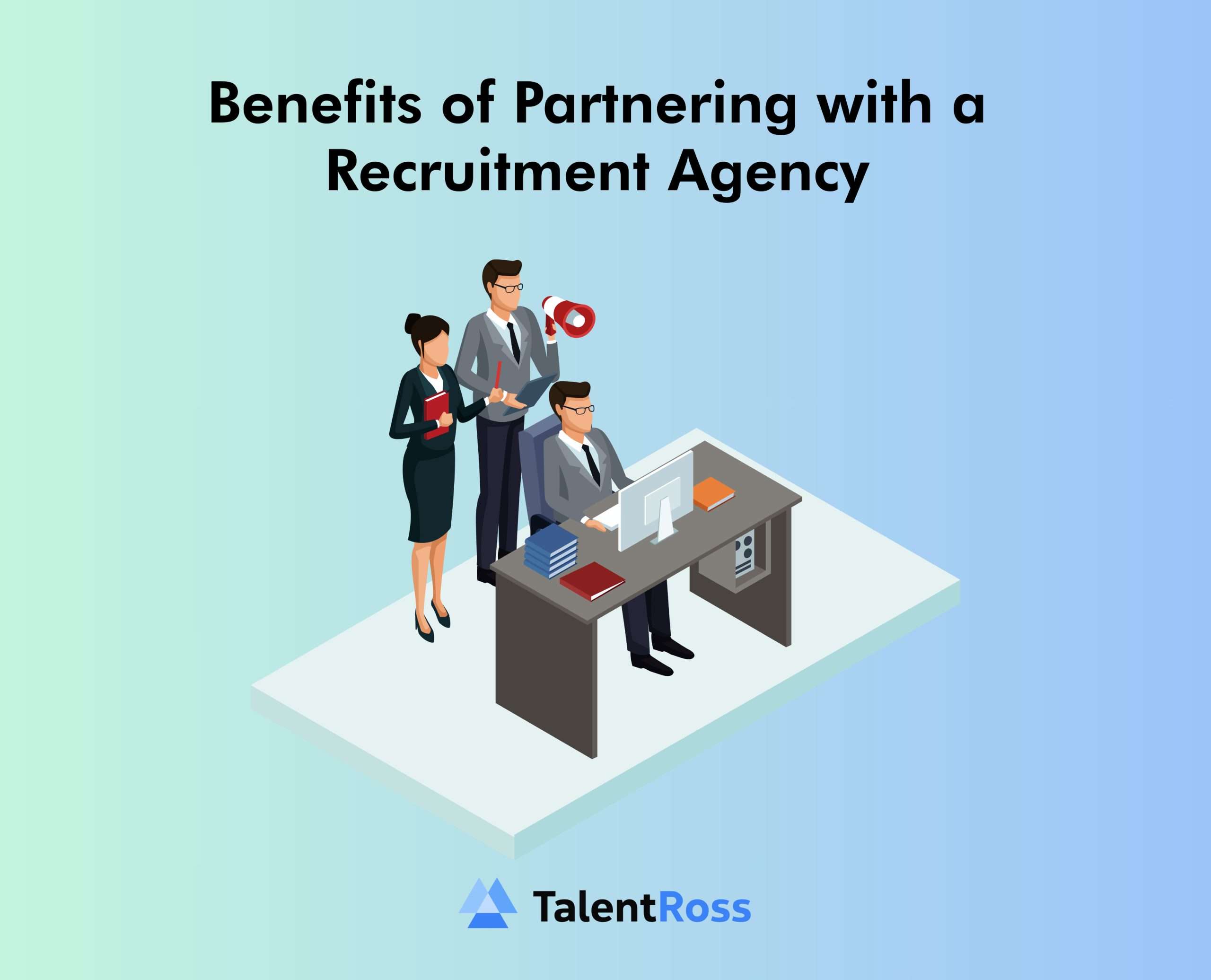 Key Benefits of Partnering with a Recruitment Agency for Your Hiring Needs